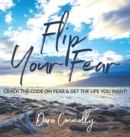 Image for Flip Your Fear : Crack the Code on Fear &amp; Get the Life You Want!