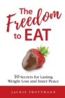 Image for The Freedom to EAT : 10 Secrets for Lasting Weight Loss and Inner Peace