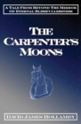 Image for The Carpenter&#39;s Moons : A Tale From Beyond The Mirror Of Eternal Blissfullessness