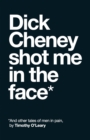 Image for Dick Cheney Shot Me in the Face