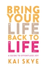 Image for Bring Your Life Back to Life : A Guide to Effortless Joy