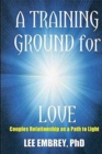 Image for A Training Ground for Love : Couples Relationship as a Path to Light