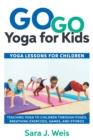 Image for Go Go Yoga for Kids : Yoga Lessons for Children: Teaching Yoga to Children Through Poses, Breathing Exercises, Games, and Stories