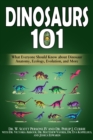 Image for Dinosaurs 101: What Everyone Should Know About Dinosaur Anatomy, Ecology, Evolution, and More