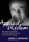 Image for Applied Wisdom : Bad News Is Good News and Other Insights That Can Help Anyone Be a Better Manager