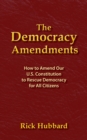 Image for The Democracy Amendments : How to Amend Our U.S. Constitution to Rescue Democracy For All Citizens