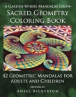 Image for A Garden Where Mandalas Grow Sacred Geometry Coloring Book : 42 Geometric Mandalas for Adults and Children
