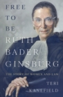 Image for Free To Be Ruth Bader Ginsburg : The Story of Women and Law