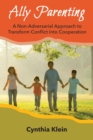 Image for Ally Parenting : A Non-Adversarial Approach to Transform Conflict Into Cooperation