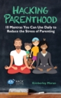 Image for Hacking Parenthood : 10 Mantras You Can Use Daily to Reduce the Stress of Parenting