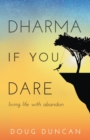 Image for Dharma If You Dare : Living Life with Abandon