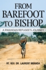 Image for From Barefoot to Bishop: A Rwandan Refugee&#39;s Journey