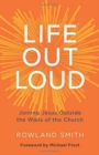 Image for Life Out Loud : Joining Jesus Outside the Walls of the Church