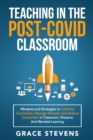 Image for Teaching in the Post Covid Classroom : Mindsets and Strategies to Cultivate Connection, Manage Behavior and Reduce Overwhelm in Classroom, Distance and Blended Learning