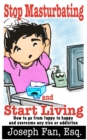 Image for Stop Masturbating and Start Living : How to go from fappy to happy and overcome any vice or addiction