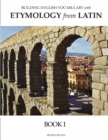 Image for Building English Vocabulary with Etymology from Latin Book I
