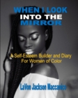 Image for When I Look Into The Mirror : A Self-Esteem Builder and Diary For Women of Color