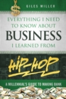 Image for Everything I Need to Know About Business I Learned from Hip-Hop: A Millennial&#39;s Guide to Making Bank