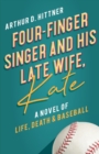 Image for Four-Finger Singer and His Late Wife, Kate : A Novel of Life, Death &amp; Baseball