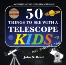 Image for 50 Things To See With A Telescope - Kids : A Constellation Focused Approach