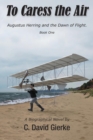 Image for To Caress the Air : Augustus Herring and the Dawn of Flight. Book One