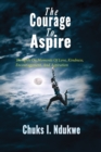 Image for The Courage To Aspire : Thoughts On Moments Of Love, Kindness, Encouragement, And Aspiration