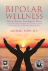 Image for Bipolar Wellness: How to Recover from Bipolar Illness: An Entertaining Memoir With Simple Strategies for Every Stage of Recovery