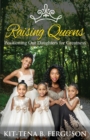 Image for Raising Queens : Positioning Our Daughters for Greatness