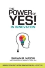 Image for The Power of YES! in Innovation : Innovation Isn&#39;t Work! Innovation is a Lifestyle!