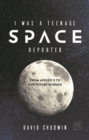 Image for I Was a Teenage Space Reporter : From Apollo 11 to Our Future in Space