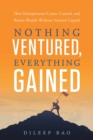 Image for Nothing Ventured, Everything Gained : How Entrepreneurs Create, Control, and Retain Wealth Without Venture Capital