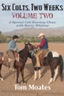 Image for Six Colts, Two Weeks, Volume Two : A Special Colt Starting Clinic with Harry Whitney