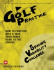 Image for Golf Practice : How to Practice Golf and Take Your Range Game to the Course