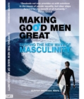 Image for Making Good Men Great: Surfing The New Wave of Masculinity