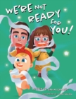 Image for We&#39;re Not Ready for You!
