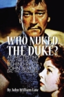 Image for Who Nuked the Duke? : Atomic Testing and the Fallout Behind RKO&#39;s John Wayne Epic &#39;The Conqueror&#39;