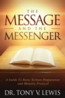 Image for The Message &amp; The Messenger : A Guide to Basic Sermon Preparation &amp; Ministry Protocol