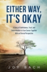Image for Either Way, It&#39;s Okay : A Story of Faithfulness, Trust, and Determination to Face Cancer Together with an Eternal Perspective