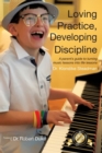 Image for Loving Practice, Developing Discipline : A Parent&#39;s Guide To Turning Music Lessons Into Life Lessons