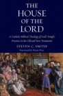 Image for The House of the Lord : A Catholic Biblical Theology of God&#39;s Temple Presence in the Old and New Testament