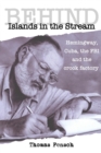 Image for Behind Islands in the Stream : Hemingway, Cuba, the FBI and the crook factory