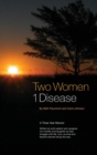 Image for Two Women 1 Disease : A Three Year Memoir Written by both patient and caregiver of a mother and daughter as they struggle with life, love, survival and lessons learned along the way.