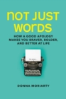 Image for Not Just Words: How a Good Apology Makes You Braver, Bolder, and Better at Life