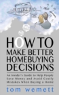 Image for How to Make Better Homebuying Decisions.  An Insiders Guide to Help People Save Money and Avoid Costly Mistakes When Buying a Home