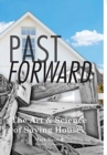 Image for Past Forward : The Art &amp; Science of Saving Houses