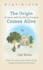 Image for The Origin Comes Alive : At Home with the Divine Presence