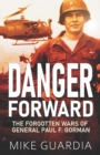 Image for Danger Forward : The Forgotten Wars of General Paul F. Gorman