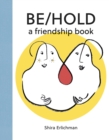 Image for Be/hold  : a friendship book