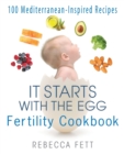 Image for It Starts with the Egg Fertility Cookbook : 100 Mediterranean-Inspired Recipes