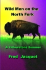 Image for Wild Men on the North Fork : a Yellowstone Summer